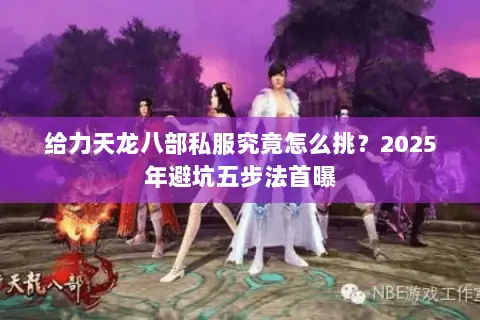 给力天龙八部私服究竟怎么挑？2025年避坑五步法首曝