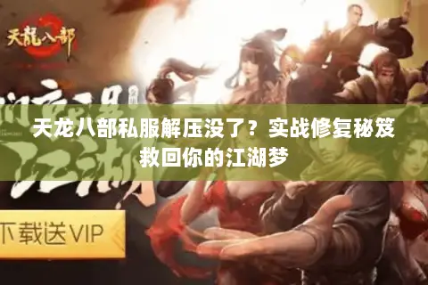 天龙八部私服解压没了?实战修复秘笈救回你的江湖梦 天龙八部私服解压没了?实战修复秘笈救回你的江湖梦