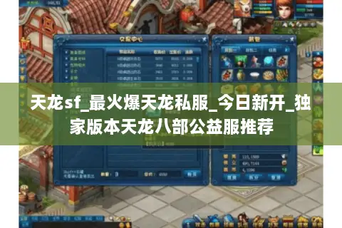 天龙sf_最火爆天龙私服_今日新开_独家版本天龙八部公益服推荐 天龙sf_最火爆天龙私服_今日新开_独家版本天龙八部公益服推荐