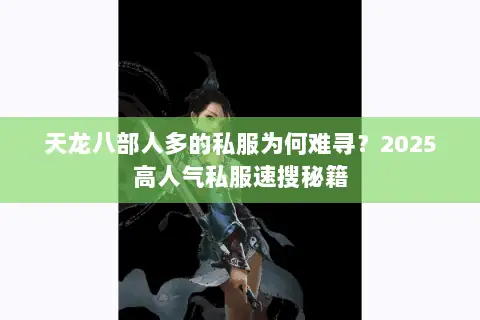 天龙八部人多的私服为何难寻？2025高人气私服速搜秘籍