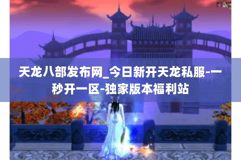 天龙八部发布网_今日新开天龙私服-一秒开一区-独家版本福利站 天龙八部发布网_今日新开天龙私服-一秒开一区-独家版本福利站