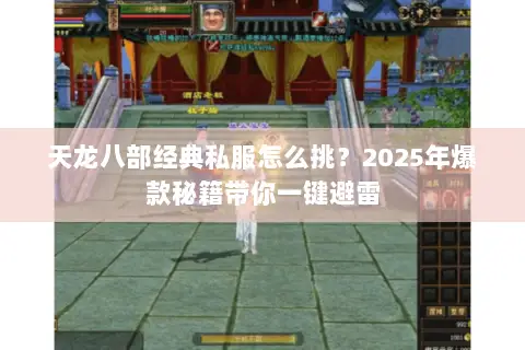 天龙八部经典私服怎么挑？2025年爆款秘籍带你一键避雷