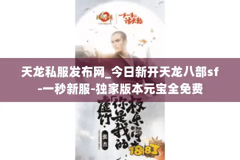 天龙私服发布网_今日新开天龙八部sf-一秒新服-独家版本元宝全免费 天龙私服发布网_今日新开天龙八部sf-一秒新服-独家版本元宝全免费