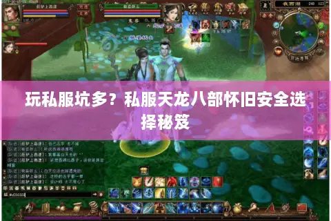 玩私服坑多?私服天龙八部怀旧安全选择秘笈 玩私服坑多?私服天龙八部怀旧安全选择秘笈