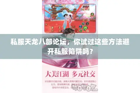 私服天龙八部论坛,你试过这些方法避开私服陷阱吗? 私服天龙八部论坛,你试过这些方法避开私服陷阱吗?
