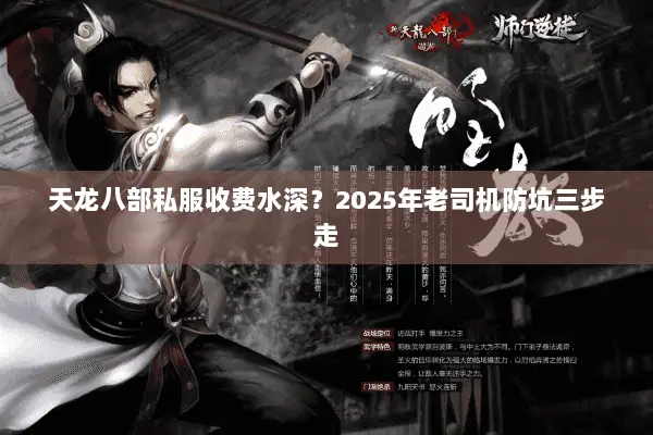 天龙八部私服收费水深？2025年老司机防坑三步走