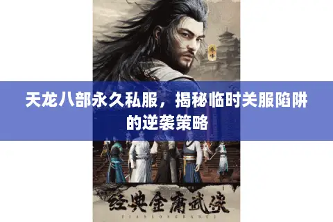 天龙八部永久私服,揭秘临时关服陷阱的逆袭策略 天龙八部永久私服,揭秘临时关服陷阱的逆袭策略