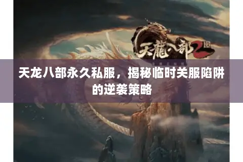 天龙八部永久私服,揭秘临时关服陷阱的逆袭策略 天龙八部永久私服,揭秘临时关服陷阱的逆袭策略