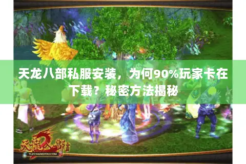 天龙八部私服安装,为何90%玩家卡在下载?秘密方法揭秘 天龙八部私服安装,为何90%玩家卡在下载?秘密方法揭秘