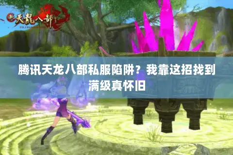 腾讯天龙八部私服陷阱?我靠这招找到满级真怀旧 腾讯天龙八部私服陷阱?我靠这招找到满级真怀旧
