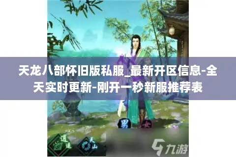 天龙八部怀旧版私服_最新开区信息-全天实时更新-刚开一秒新服推荐表 天龙八部怀旧版私服_最新开区信息-全天实时更新-刚开一秒新服推荐表