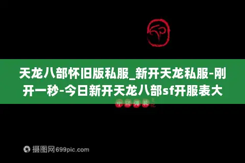 天龙八部怀旧版私服_新开天龙私服-刚开一秒-今日新开天龙八部sf开服表大全 天龙八部怀旧版私服_新开天龙私服-刚开一秒-今日新开天龙八部sf开服表大全