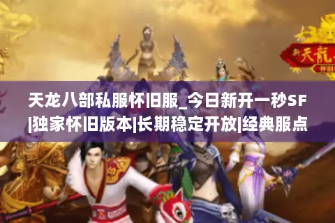 天龙八部私服怀旧服_今日新开一秒SF|独家怀旧版本|长期稳定开放|经典服点此进入 天龙八部私服怀旧服_今日新开一秒SF|独家怀旧版本|长期稳定开放|经典服点此进入