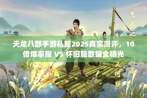 天龙八部手游私服2025真实测评,10倍爆率服 VS 怀旧服数据全曝光 天龙八部手游私服2025真实测评,10倍爆率服 VS 怀旧服数据全曝光
