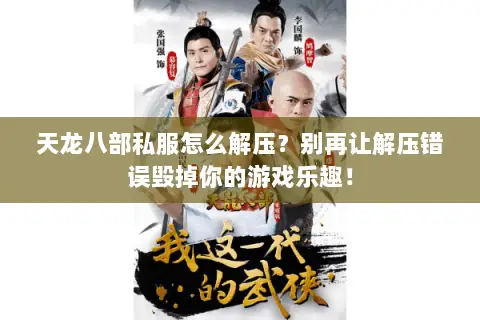 天龙八部私服怎么解压?别再让解压错误毁掉你的游戏乐趣! 天龙八部私服怎么解压?别再让解压错误毁掉你的游戏乐趣!