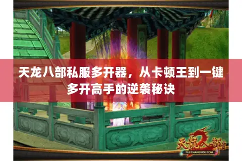 天龙八部私服多开器,从卡顿王到一键多开高手的逆袭秘诀 天龙八部私服多开器,从卡顿王到一键多开高手的逆袭秘诀