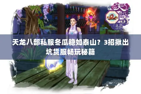 天龙八部私服冬瓜稳如泰山?3招揪出坑货服畅玩秘籍 天龙八部私服冬瓜稳如泰山?3招揪出坑货服畅玩秘籍