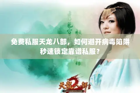 免费私服天龙八部,如何避开病毒陷阱秒速锁定靠谱私服? 免费私服天龙八部,如何避开病毒陷阱秒速锁定靠谱私服?
