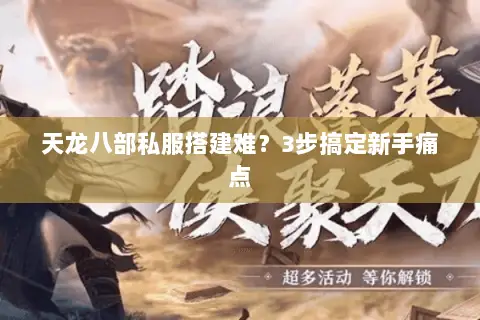 天龙八部私服搭建难?3步搞定新手痛点 天龙八部私服搭建难?3步搞定新手痛点
