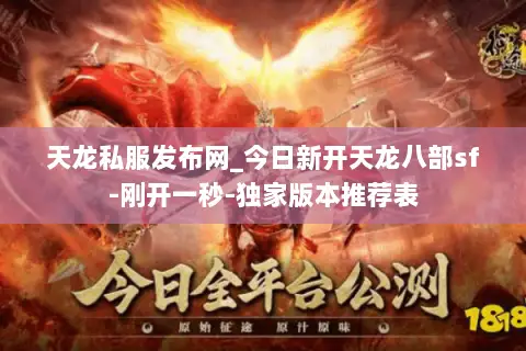 天龙私服发布网_今日新开天龙八部sf-刚开一秒-独家版本推荐表 天龙私服发布网_今日新开天龙八部sf-刚开一秒-独家版本推荐表