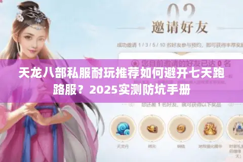 天龙八部私服耐玩推荐如何避开七天跑路服?2025实测防坑手册 天龙八部私服耐玩推荐如何避开七天跑路服?2025实测防坑手册