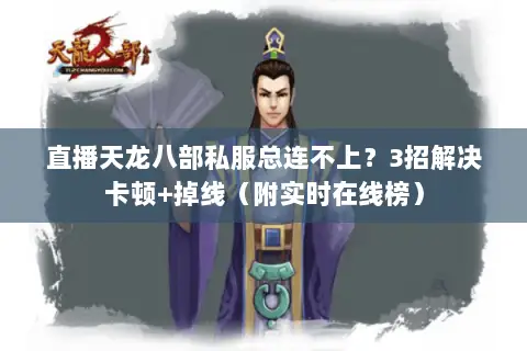 直播天龙八部私服总连不上?3招解决卡顿+掉线(附实时在线榜) 直播天龙八部私服总连不上?3招解决卡顿+掉线(附实时在线榜)