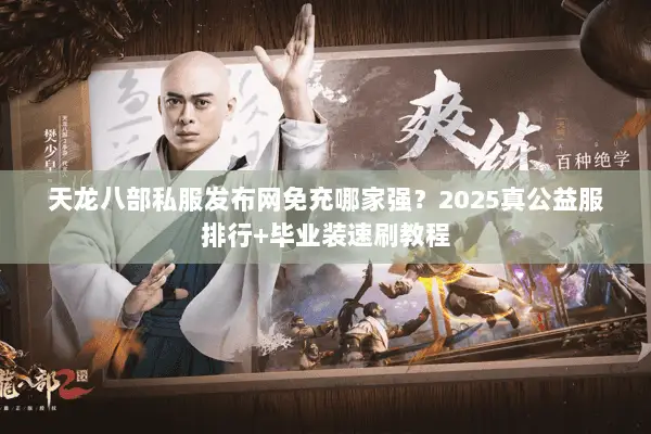 天龙八部私服发布网免充哪家强?2025真公益服排行+毕业装速刷教程 天龙八部私服发布网免充哪家强?2025真公益服排行+毕业装速刷教程