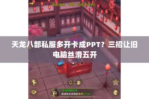 天龙八部私服多开卡成PPT?三招让旧电脑丝滑五开 天龙八部私服多开卡成PPT?三招让旧电脑丝滑五开