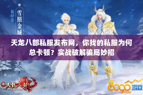 天龙八部私服发布网,你找的私服为何总卡顿?实战破解骗局妙招 天龙八部私服发布网,你找的私服为何总卡顿?实战破解骗局妙招