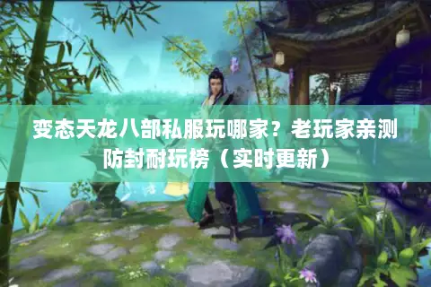 变态天龙八部私服玩哪家?老玩家亲测防封耐玩榜(实时更新) 变态天龙八部私服玩哪家?老玩家亲测防封耐玩榜(实时更新)