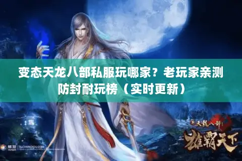 变态天龙八部私服玩哪家?老玩家亲测防封耐玩榜(实时更新) 变态天龙八部私服玩哪家?老玩家亲测防封耐玩榜(实时更新)