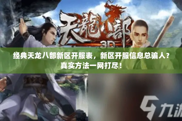 经典天龙八部新区开服表，新区开服信息总骗人？真实方法一网打尽！