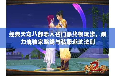 经典天龙八部恶人谷门派终极玩法,暴力流独家路线与私服避坑法则 经典天龙八部恶人谷门派终极玩法,暴力流独家路线与私服避坑法则