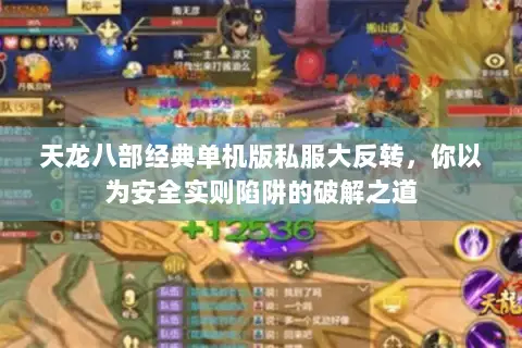 天龙八部经典单机版私服大反转,你以为安全实则陷阱的破解之道 天龙八部经典单机版私服大反转,你以为安全实则陷阱的破解之道