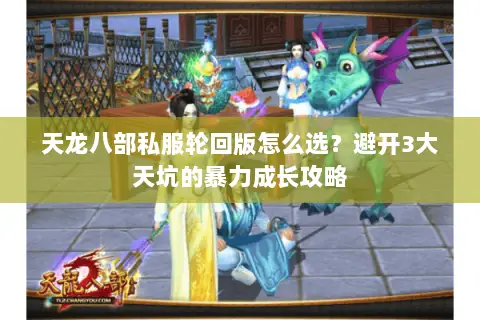 天龙八部私服轮回版怎么选?避开3大天坑的暴力成长攻略 天龙八部私服轮回版怎么选?避开3大天坑的暴力成长攻略