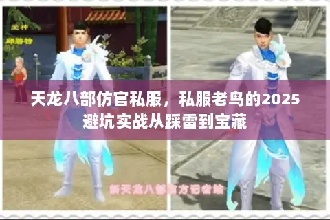 天龙八部仿官私服,私服老鸟的2025避坑实战从踩雷到宝藏 天龙八部仿官私服,私服老鸟的2025避坑实战从踩雷到宝藏