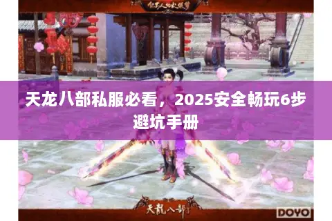 天龙八部私服必看,2025安全畅玩6步避坑手册 天龙八部私服必看,2025安全畅玩6步避坑手册