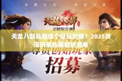 天龙八部私服哪个好玩到爆?2025资深玩家私藏避坑清单 天龙八部私服哪个好玩到爆?2025资深玩家私藏避坑清单