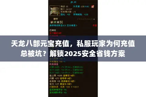 天龙八部元宝充值,私服玩家为何充值总被坑?解锁2025安全省钱方案 天龙八部元宝充值,私服玩家为何充值总被坑?解锁2025安全省钱方案
