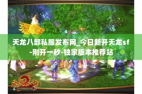 天龙八部私服发布网_今日新开天龙sf-刚开一秒-独家版本推荐站 天龙八部私服发布网_今日新开天龙sf-刚开一秒-独家版本推荐站