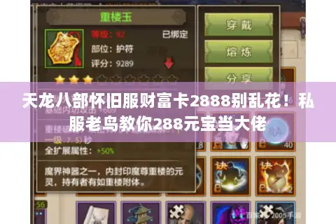 天龙八部怀旧服财富卡2888别乱花!私服老鸟教你288元宝当大佬 天龙八部怀旧服财富卡2888别乱花!私服老鸟教你288元宝当大佬