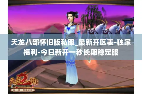 天龙八部怀旧版私服_最新开区表-独家福利-今日新开一秒长期稳定服