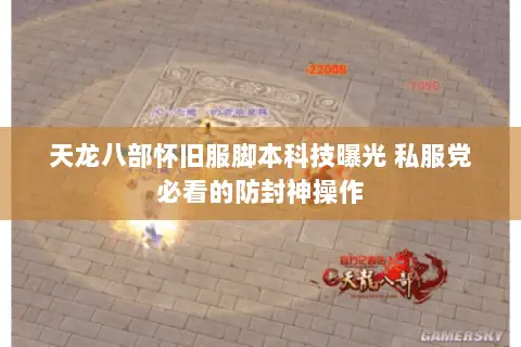 天龙八部怀旧服脚本科技曝光 私服党必看的防封神操作 天龙八部怀旧服脚本科技曝光 私服党必看的防封神操作
