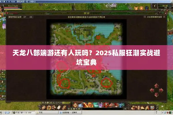 天龙八部端游还有人玩吗?2025私服狂潮实战避坑宝典 天龙八部端游还有人玩吗?2025私服狂潮实战避坑宝典