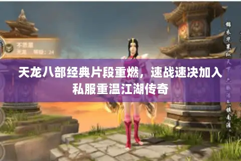 天龙八部经典片段重燃,速战速决加入私服重温江湖传奇 天龙八部经典片段重燃,速战速决加入私服重温江湖传奇