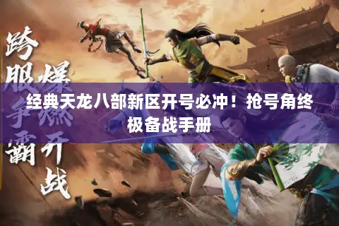 经典天龙八部新区开号必冲!抢号角终极备战手册 经典天龙八部新区开号必冲!抢号角终极备战手册