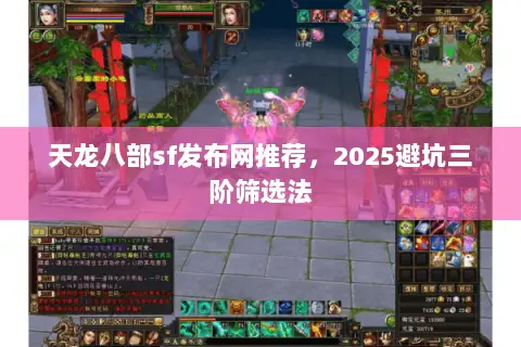 天龙八部sf发布网推荐,2025避坑三阶筛选法 天龙八部sf发布网推荐,2025避坑三阶筛选法