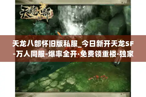 天龙八部怀旧版私服_今日新开天龙SF-万人同服-爆率全开·免费领重楼·独家长久服