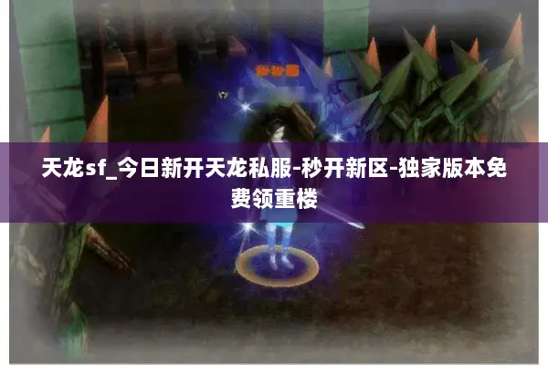 天龙sf_今日新开天龙私服-秒开新区-独家版本免费领重楼 天龙sf_今日新开天龙私服-秒开新区-独家版本免费领重楼