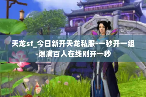 天龙sf_今日新开天龙私服-一秒开一组-爆满百人在线刚开一秒